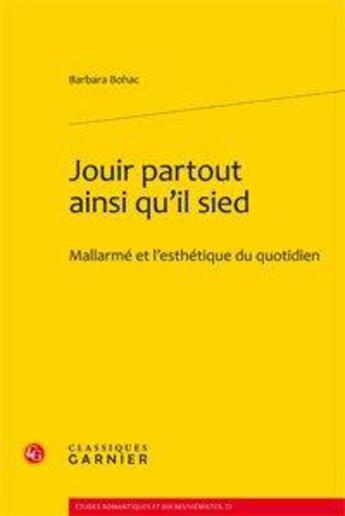 Couverture du livre « Jouir partout ainsi qu il sied ; Mallarmé et l'esthétique du quotidien » de Barbara Bohac aux éditions Classiques Garnier