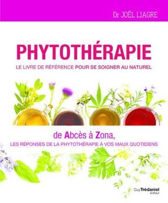 Couverture du livre « Phytothérapie, le livre de référence pour se soigner au naturel : de abcès à zona » de Joel Liagre aux éditions Guy Trédaniel