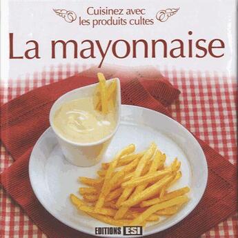 Couverture du livre « Cuisinez avec les produits cultes ; la mayonnaise » de  aux éditions Editions Esi