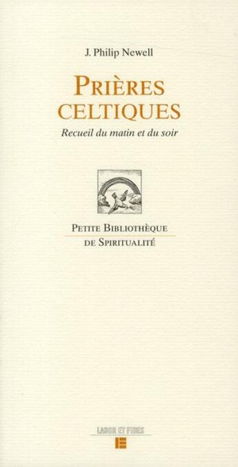 Couverture du livre « Prières celtiques ; recueil du matin et du soir » de J. Philip Newell aux éditions Labor Et Fides