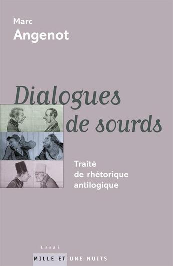 Couverture du livre « Dialogues de sourds : Traité de rhétorique antilogique » de Marc Angenot aux éditions Mille Et Une Nuits