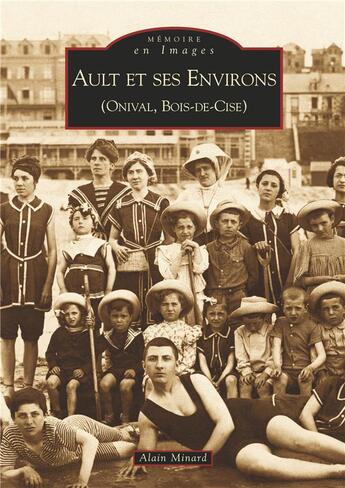 Couverture du livre « Ault et ses environs ; Onival, Bois-de-Cise » de Alain Minard aux éditions Editions Sutton