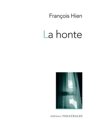 Couverture du livre « La honte » de Francois Hien aux éditions Theatrales