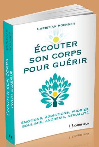 Couverture du livre « Écouter son corps pour guérir ; émotions, addictions, phobies, boulimie, anorexie, sexualité » de Christian Hoenner aux éditions Josette Lyon