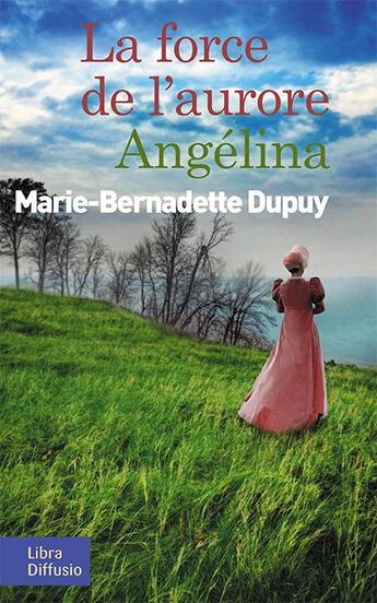 Couverture du livre « Angélina T.3 ; la force de l'aurore » de Marie-Bernadette Dupuy aux éditions Libra Diffusio