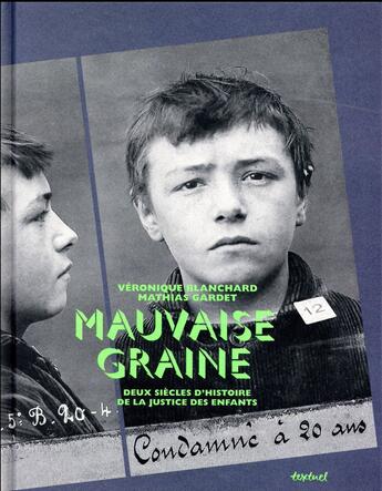 Couverture du livre « Mauvaise graine ; deux siècles d'histoire de la justice des enfants » de Mathias Gardet et Veronique Blanchard aux éditions Textuel