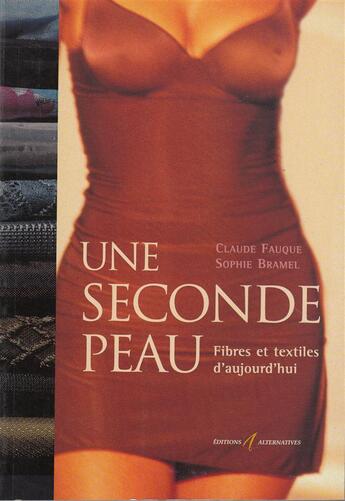 Couverture du livre « Une seconde peau ; fibres et textiles d'aujourd'hui » de Fauque Claude et Sophie Bramel aux éditions Alternatives