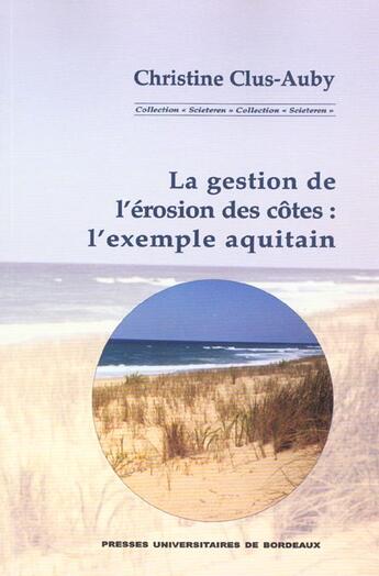 Couverture du livre « La Gestion de l'érosion des côtes : L'exemple aquitain » de Christine Clus-Auby aux éditions Pu De Bordeaux