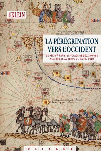 Couverture du livre « La pérégrination vers l'occident ; de Pékin à Paris, le voyage de deux moines nestoriens au temps de Marco Polo » de Pierre Klein aux éditions Olizane