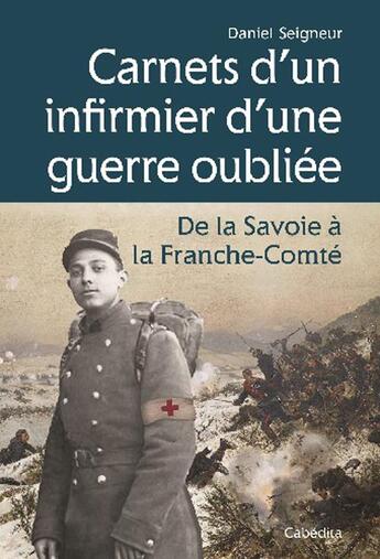 Couverture du livre « Carnets d'un infirmier d'une guerre oubliée ; de la Savoie à la Franche-Comté » de Daniel Seigneur aux éditions Cabedita