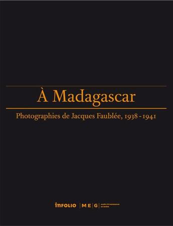 Couverture du livre « À Madagascar; photographies de Jacques Faublée, 1938-1941 » de  aux éditions Infolio