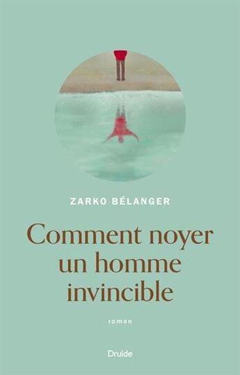 Couverture du livre « Comment noyer un homme invincible » de Zarko Belanger aux éditions Druide