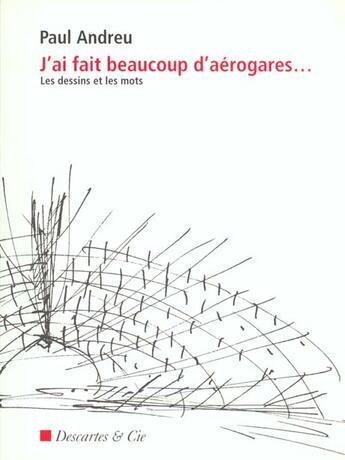 Couverture du livre « J ai fait beaucoup d aerogares » de Paul Andreu aux éditions Descartes & Cie