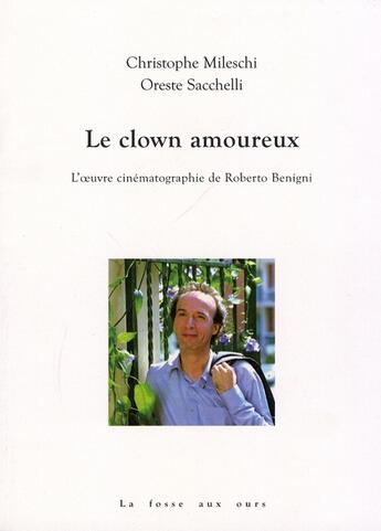 Couverture du livre « Le clown amoureux ; Roberto Benigni » de Oreste Sacchelli et Christophe Mileschi aux éditions La Fosse Aux Ours