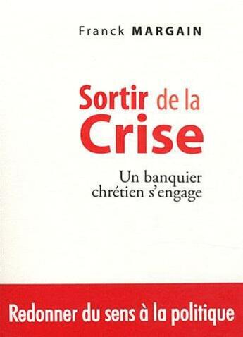 Couverture du livre « Sortir de la crise ; un banquier chrétien s'engage » de Franck Margain aux éditions Gascogne