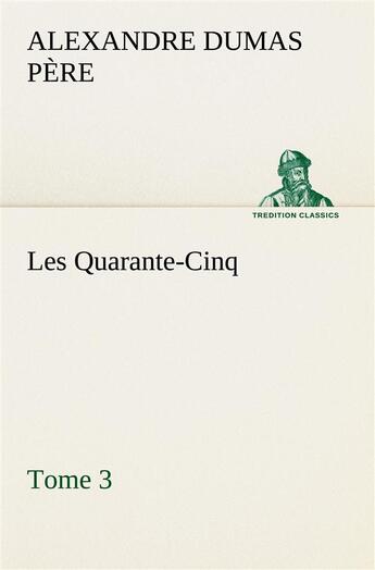 Couverture du livre « Les quarante-cinq tome 3 » de Dumas Pere Alexandre aux éditions Tredition