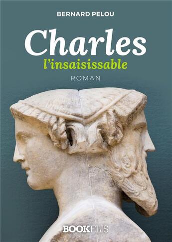 Couverture du livre « Charles l'insaisissable » de Bernard Pelou aux éditions Bookelis