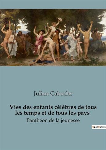 Couverture du livre « Vies des enfants célèbres de tous les temps et de tous les pays : Panthéon de la jeunesse » de Caboche Julien aux éditions Shs Editions