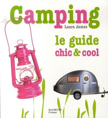 Couverture du livre « Camping ; le guide chic et cool » de Laura James aux éditions Hachette Pratique