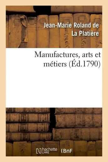 Couverture du livre « Manufactures, arts et metiers (ed.1790) » de Roland De La Platier aux éditions Hachette Bnf