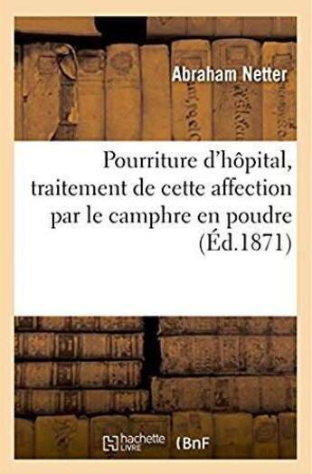 Couverture du livre « Pourriture d'hopital, traitement de cette affection par le camphre en poudre » de Netter Abraham aux éditions Hachette Bnf