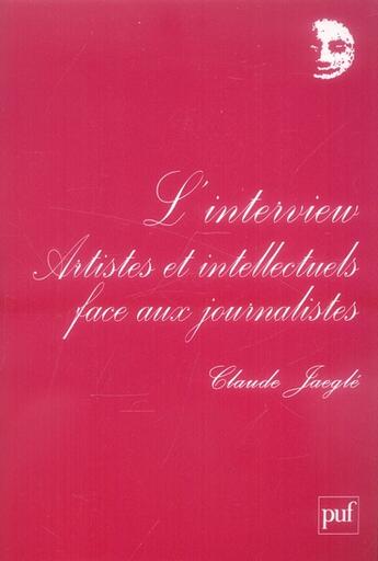 Couverture du livre « L'interview ; artistes et intellectuels face aux journalistes » de Claude Jaegle aux éditions Puf