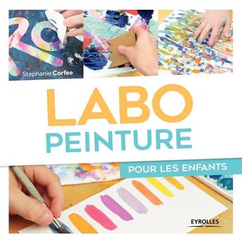 Couverture du livre « Labo peinture pour les enfants » de Stephanie Corfee aux éditions Eyrolles