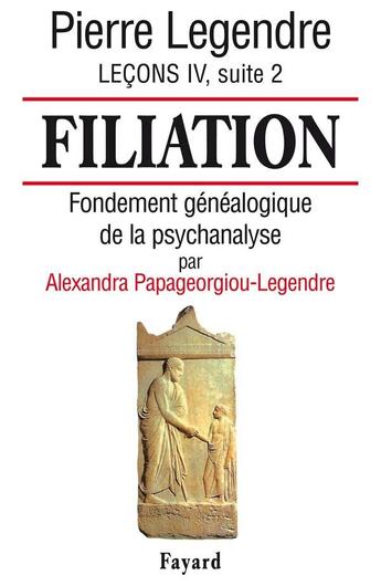 Couverture du livre « Filiation : Fondement généalogique de la psychanalyse (par Alexandra Papageorgiou-Legendre) » de Pierre Legendre aux éditions Fayard