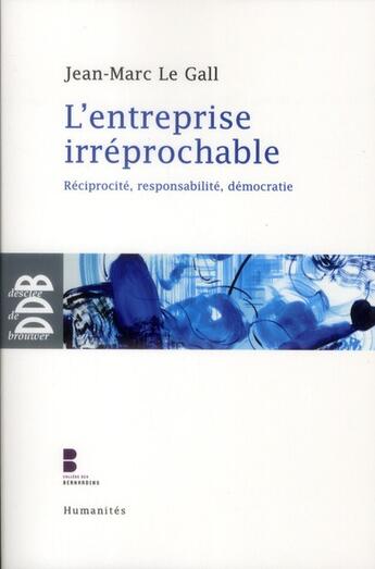 Couverture du livre « L'entreprise irréprochable ; réciprocité, responsabilité, démocratie » de Jean-Marc Le Gall aux éditions Desclee De Brouwer