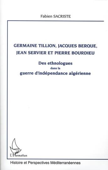 Couverture du livre « Germaine Tillion,Jjacques Berque, Jean Servier et Pierre Bourdieu ; des ethnologues dans la guerre d'indépendance algérienne » de Fabien Sacriste aux éditions L'harmattan