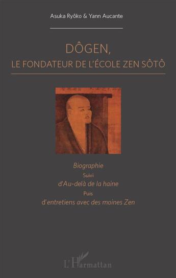 Couverture du livre « Dôgen, le fondateur de l'école Zen Sôtô ; biographie ; au-delà de la haine ; entretiens avec des moines Zen » de Asuka Ryoko et Yann Aucante aux éditions L'harmattan