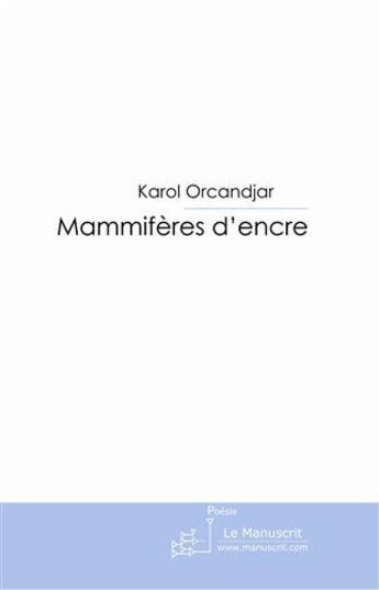 Couverture du livre « Mammifères d'encre » de Karol Orcandjar aux éditions Le Manuscrit