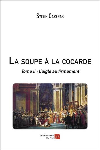 Couverture du livre « La soupe a la cocarde Tome 2 : l'aigle au firmament » de Sylvie Carenas aux éditions Editions Du Net