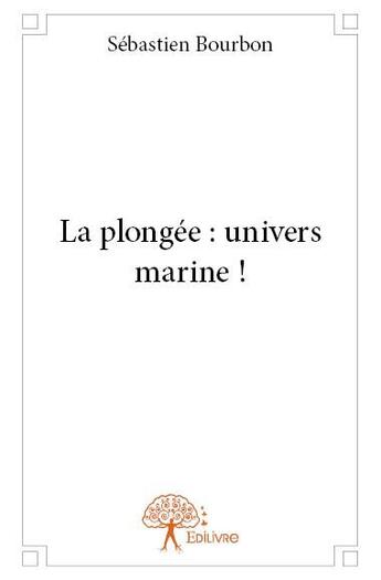 Couverture du livre « La plongée : univers marine ! » de Sebastien Bourbon aux éditions Edilivre