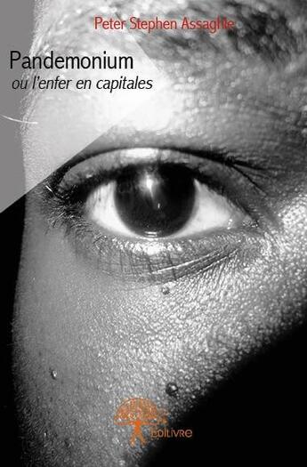 Couverture du livre « Pandemonium ; ou l'enfer en capitales » de Peter Stephen Assaghle aux éditions Edilivre