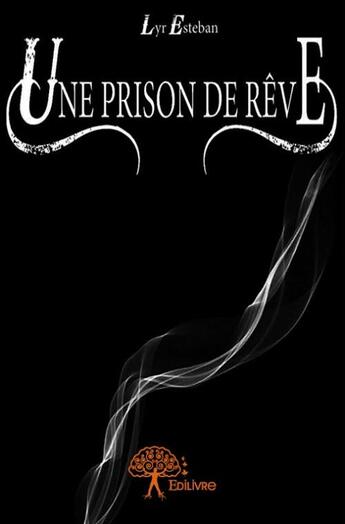 Couverture du livre « Une prison de rêve » de Lyr Esteban aux éditions Edilivre