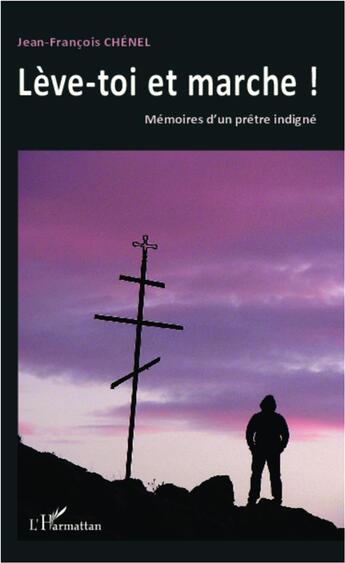 Couverture du livre « Lève-toi et marche ! mémoires d'un prêtre indigné » de Jean-Francois Chenel aux éditions L'harmattan