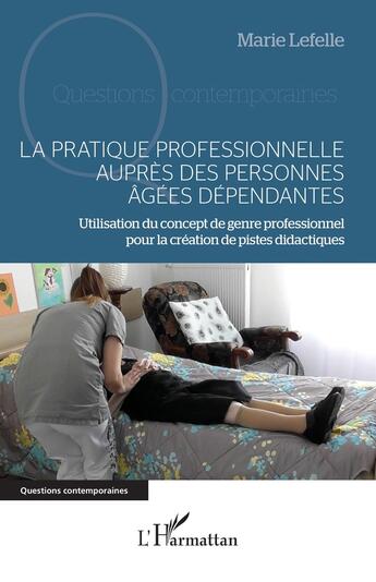 Couverture du livre « La pratique professionnelle auprès des personnes âgées dépendantes : Utilisation du concept de genre professionnel pour la création de pistes didactiques » de Marie Lefelle aux éditions L'harmattan