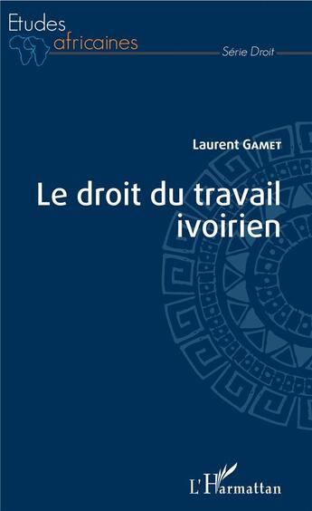 Couverture du livre « Le droit du travail ivoirien » de Laurent Gamet aux éditions L'harmattan