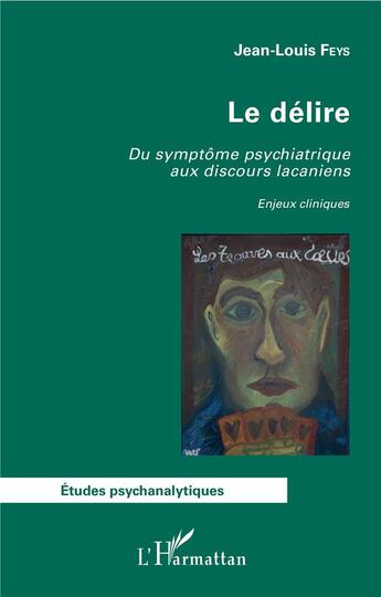 Couverture du livre « Le délire ; du symptôme psychiatrique aux discours lacaniens ; enjeux cliniques » de Jean-Louis Feys aux éditions L'harmattan