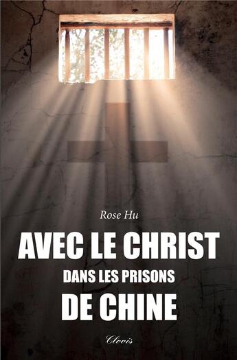 Couverture du livre « AVEC LE CHRIST DANS LES PRISONS DE CHINE » de Rose Hu aux éditions Clovis