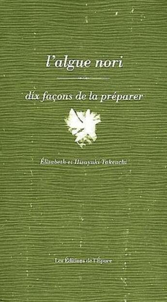 Couverture du livre « Dix façons de le préparer : l'algue de Nori » de Elisabeth Takeuchi et Hisayuki Takeuchi aux éditions Les Editions De L'epure