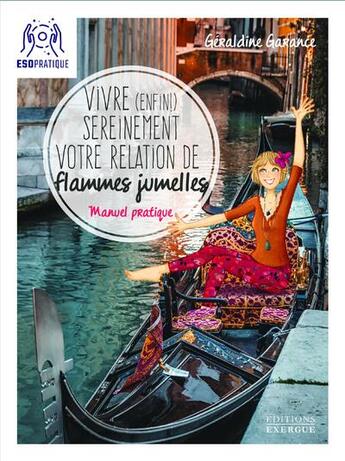 Couverture du livre « Vivre (enfin) sereinement votre relation de flammes jumelles ; manuel pratique » de Geraldine Garance aux éditions Exergue