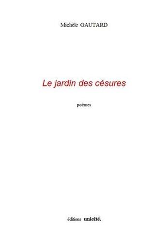 Couverture du livre « Le jardin des césures » de Michele Gautard aux éditions Unicite