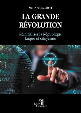 Couverture du livre « La grande révolution : réinitialiser la République laïque et citoyenne » de Maurice Sachot aux éditions Les Trois Colonnes