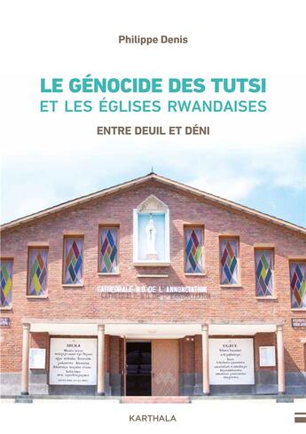 Couverture du livre « Le génocide des Tutsi et les Églises rwandaises : Entre deuil et déni » de Philippe Denis aux éditions Karthala