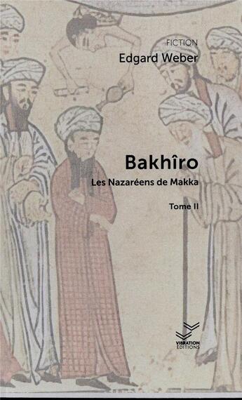 Couverture du livre « Bakhîro Tome 2 : Les Nazaréens de Makka » de Edgard Weber aux éditions Vibration