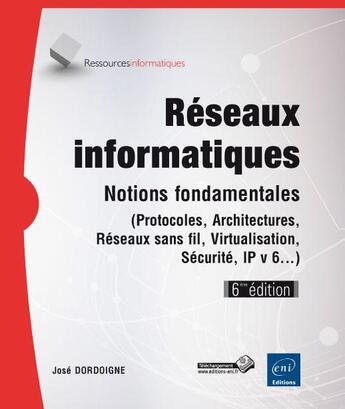 Couverture du livre « Réseaux informatiques ; notions fondamentales (protocoles, architectures, réseaux sans fil...) (6e édition) » de Jose Dordoigne aux éditions Eni