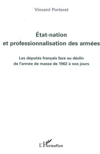 Couverture du livre « Etat-nation et professionnalisation des armées : Les députés français face au déclin de l'armée de masse de 1962 à nos jours » de Vincent Porteret aux éditions L'harmattan