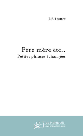 Couverture du livre « Père mère etc. ; petites phrases échangées » de J-F Lauret aux éditions Le Manuscrit